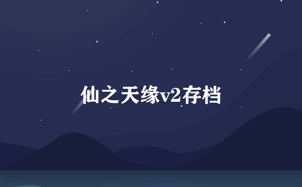仙之天缘V2存档位置_可以随意联机使用吗