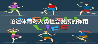 ​论述体育对人类社会发展的作用（体育对人类的社会的发展作用）