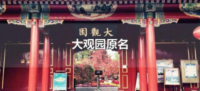 ​大观园原名（大观园原名叫什么被谁改名为大观园）