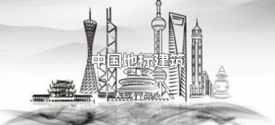​中国地标建筑（中国地标建筑有哪些）
