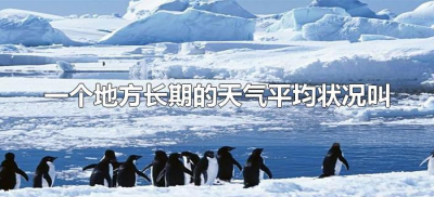 ​一个地方长期的天气平均状况叫(一个地方长期的天气平均状况叫什么?)