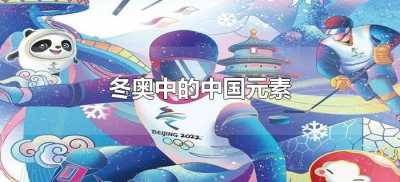 ​冬奥中的中国元素（2022年北京冬奥会的中国元素有哪些?）
