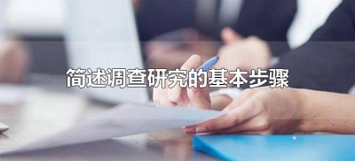 ​简述调查研究的基本步骤（调查研究的一般步骤有哪些？）