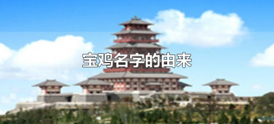 ​宝鸡名字的由来（宝鸡的来历）