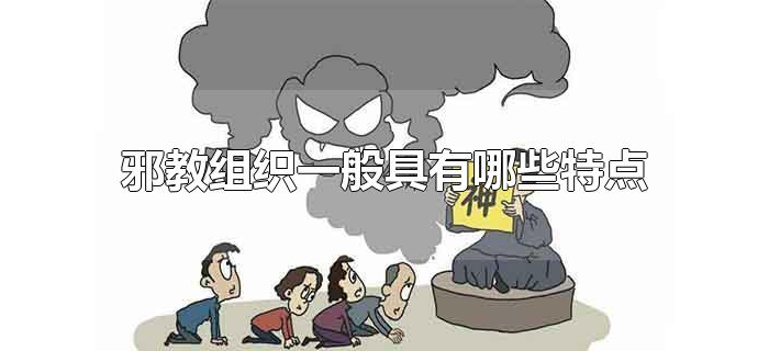 邪教组织一般具有哪些特点