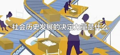 ​社会历史发展的决定力量是什么（推动人类社会历史发展的决定力量是什么?）