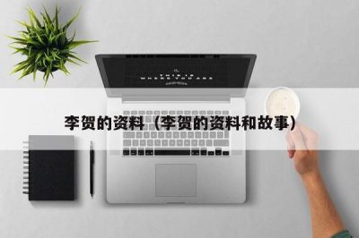 ​李贺的资料（李贺的资料和故事）