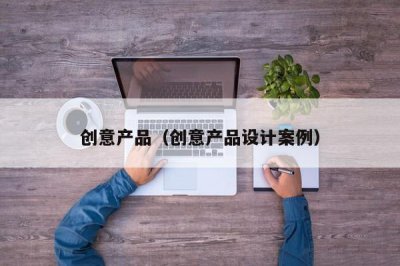 ​创意产品（创意产品设计案例）