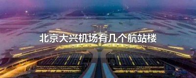​北京大兴机场有几个航站楼 北京大兴国际机场有几个航站楼