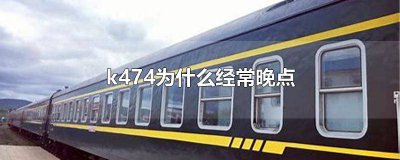 ​今天k474火车晚点原因 今天k474列车为什么晚点