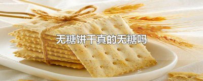 ​无糖饼干有糖吗 网上说的无糖饼干是不是没有糖