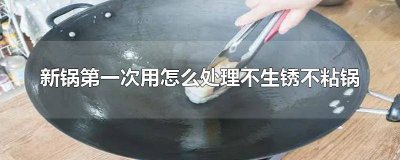 ​新锅第一次用怎么处理不生锈不粘锅炉锅 新锅第一次用怎么处理不生锈不粘锅呢