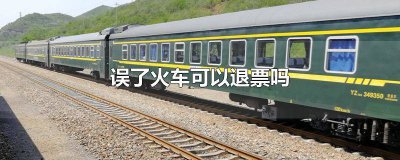 ​火车误了能退票吗 误了火车能退票