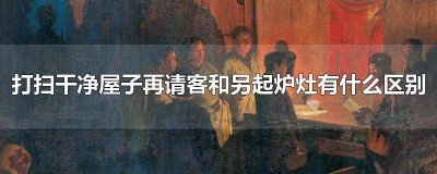 ​另起炉灶与打扫干净屋子再请客 “另起炉灶”“打扫干净屋子再请客”