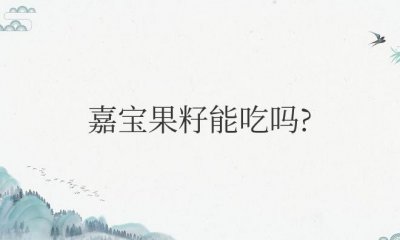 ​嘉宝果籽能吃吗有毒吗
