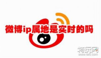 ​微博ip属地是实时的吗 微博ip属地功能介绍