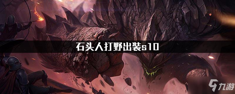 石头人打野出装s10