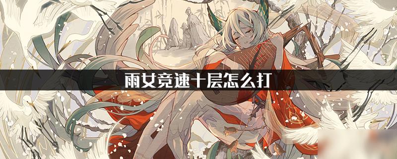 雨女竞速十层怎么打