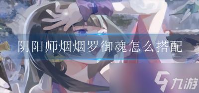 怎么搭配阴阳师烟烟罗御魂 烟烟罗御魂搭配推荐