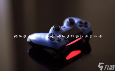 ​神仙道六道轮回攻略 神仙道轮回伙伴怎么招