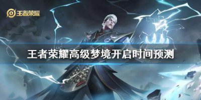 ​王者荣耀高级梦境开启时间预测
