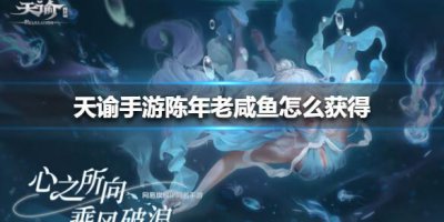 ​天谕手游陈年老咸鱼怎么获得