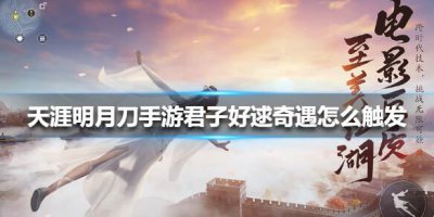 ​天涯明月刀手游君子好逑奇遇怎么触发