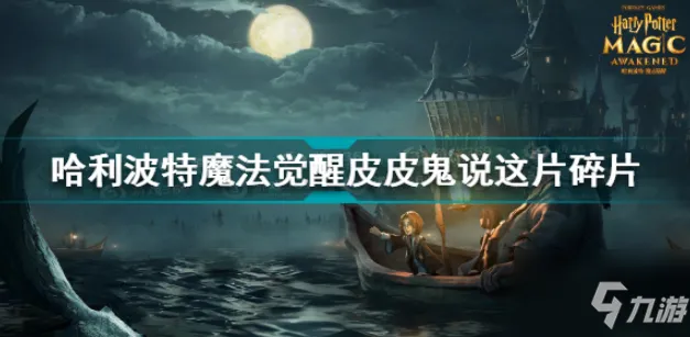 哈利波特魔法觉醒皮皮鬼说这片碎片在哪 具体介绍
