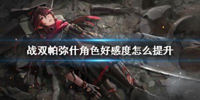 ​战双帕弥什角色好感度怎么提升