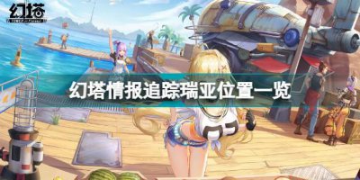 ​幻塔情报追踪瑞亚在哪
