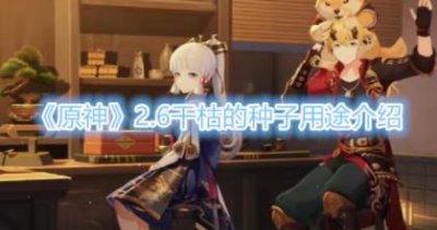 ​原神2.6干枯的种子用途介绍