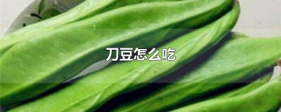 ​刀豆怎么吃好吃又简单 刀豆怎么吃好吃视频