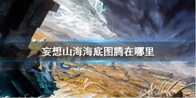 ​妄想山海海底图腾在哪里